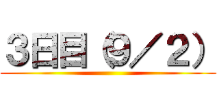 ３日目（９／２） ()