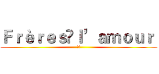 Ｆｒèｒｅｓｌ’ａｍｏｕｒ  (中华)