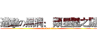 進擊の黑洞： 類星體之謎 (attack on titan)