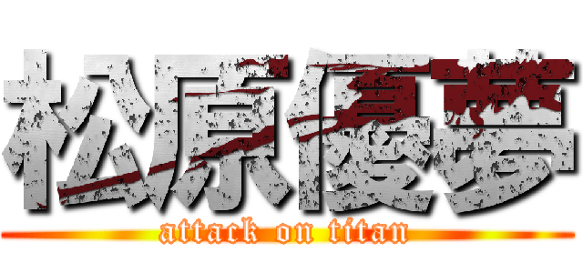 松原優夢 (attack on titan)