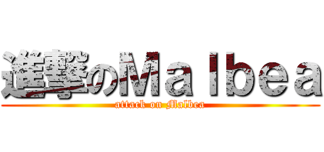 進撃のＭａｌｂｅａ (attack on Malbea)