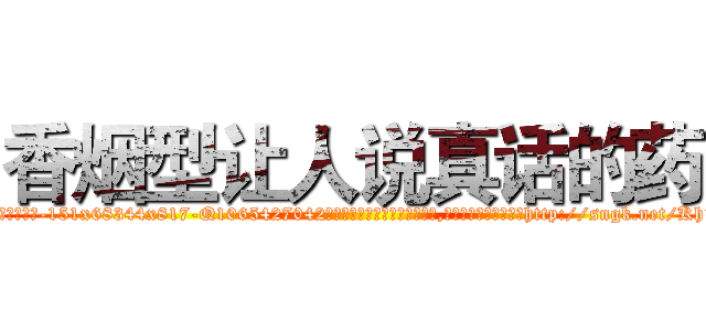 香烟型让人说真话的药 (香烟型让人说真话的药【电-151x68344x817-Q1065427042元吉药业】我们做的是长期生意,靠的是老客户长期支持http://sngk.net/Kh1Qmh

参考消息网我们做的是长期生意,靠的是老客户长期支持也许我们早该意识到，就连鲍勃·霍斯金斯（金球奖戏剧类电影男主角 
)