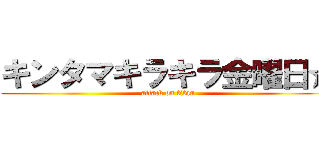 キンタマキラキラ金曜日☆ (attack on titan)