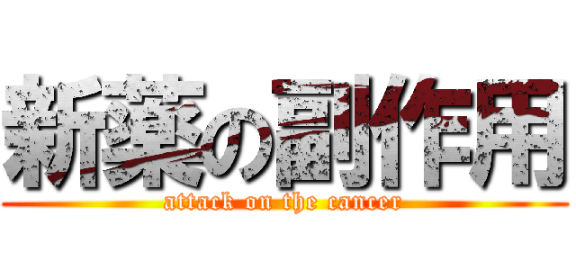 新薬の副作用 (attack on the cancer)