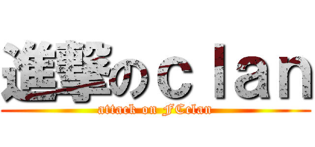 進撃のｃｌａｎ (attack on FCclan)