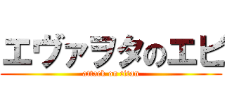 エヴァヲタのエビ (attack on titan)