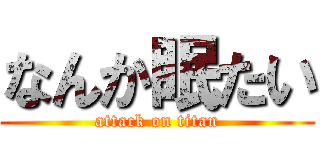 なんか眠たい (attack on titan)