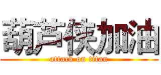 葫芦侠加油 (attack on titan)