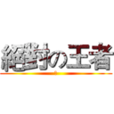 絕對の王者 (！)