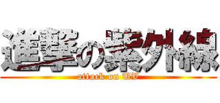 進撃の紫外線 (attack on UV)