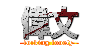 偉文 (fucking lonely)