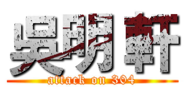吳明 軒 (attack on 304)