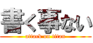 書く事ない (attack on titan)