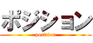 ポジション (position)