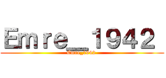 Ｅｍｒｅ＿１９４２  (Emre_1942 )