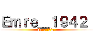 Ｅｍｒｅ＿１９４２  (Emre_1942 )