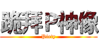 跪拜Ｐ神像 (Piety)