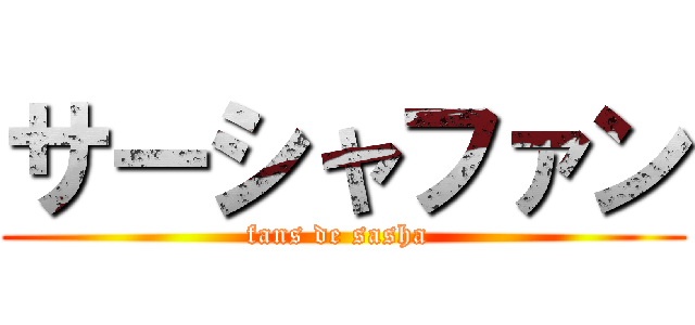 サーシャファン (fans de sasha )