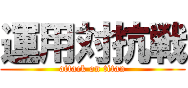 運用対抗戦 (attack on titan)