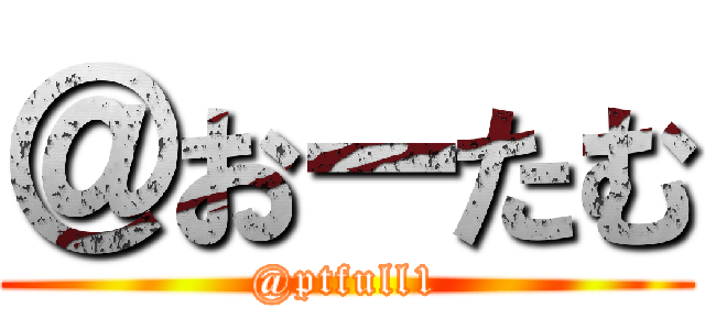 ＠おーたむ (@ptfull1)