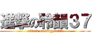 進撃の聆韻３７ (attack on lingyun37)