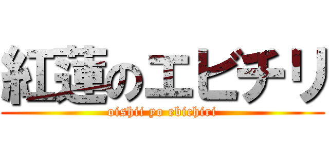 紅蓮のエビチリ (oishii yo ebichiri)