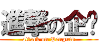 進撃の企鹅 (attack on Penguin)