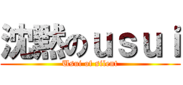 沈黙のｕｓｕｉ (Usui of silent)