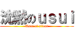 沈黙のｕｓｕｉ (Usui of silent)