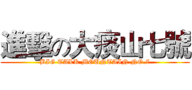 進擊の大痰山七號 (BIG TALK MOUNTAIN NO.7)