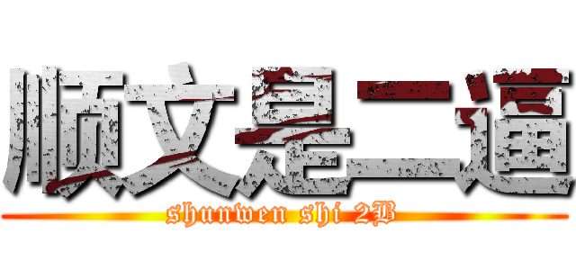 顺文是二逼 (shunwen shi 2B)