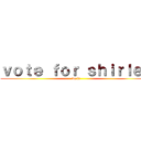 ｖｏｔｅ ｆｏｒ ｓｈｉｒｌｅｙ (do it)