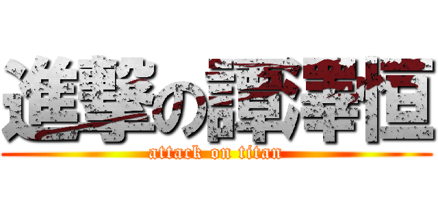 進撃の譚澤恒 (attack on titan)