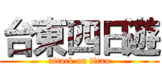 台東四日遊 (attack on titan)