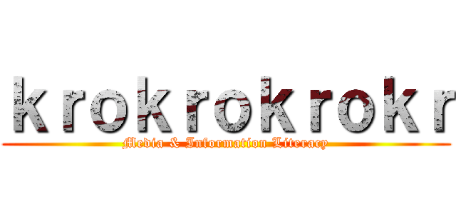 ｋｒｏｋｒｏｋｒｏｋｒ (Media & Information Literacy)