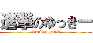 進撃のゆっきー (attack on yuuki)