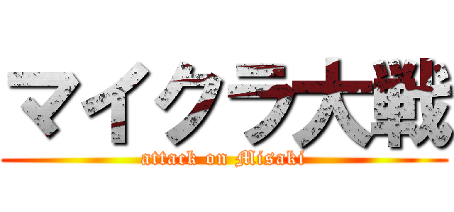 マイクラ大戦 (attack on Misaki)