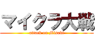 マイクラ大戦 (attack on Misaki)