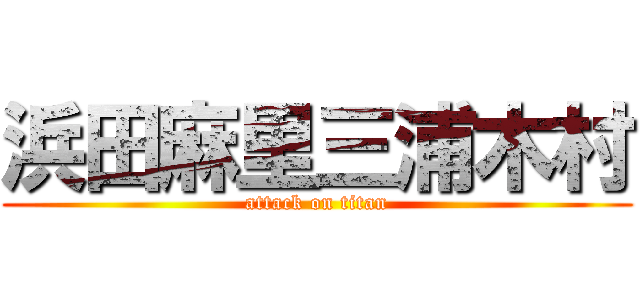 浜田麻里三浦木村 (attack on titan)