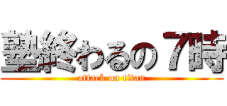 塾終わるの７時 (attack on titan)