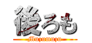 後ろも (Muzumuzu)