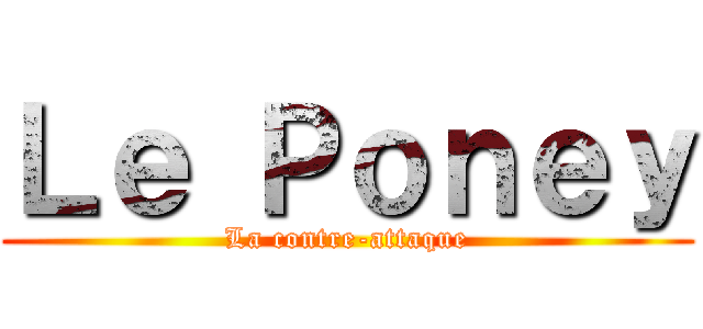 Ｌｅ Ｐｏｎｅｙ (La contre-attaque)