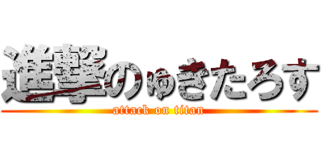 進撃のゅきたろす (attack on titan)