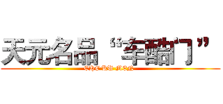 天元名品“  车酷门 ” (CHE KU MEN )