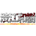 渋江和樹 (attack of sibue)