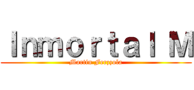 Ｉｎｍｏｒｔａｌ Ｍ (Martin Ferzzola)