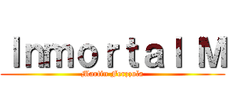 Ｉｎｍｏｒｔａｌ Ｍ (Martin Ferzzola)
