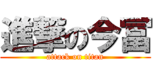 進撃の今冨 (attack on titan)