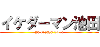 イケダーマン池田 (Ikedahman Ikeda)