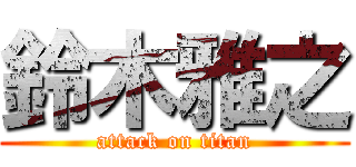 鈴木雅之 (attack on titan)